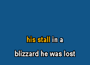 his stall in a

blizzard he was lost