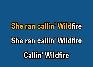 She ran callin' Wildfire

She ran callin' Wildfire
Callin' Wildfire