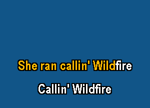 She ran callin' Wildfire
Callin' Wildfire