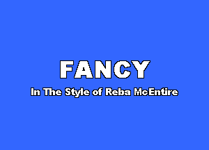 FANCY

In The Styic of Reba McEntire
