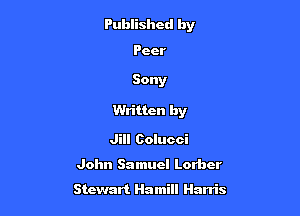Published by

Peer

Sony

Written by

Jill Oolucci
John Samuel Lorbcr

Stewart Hamill Harris