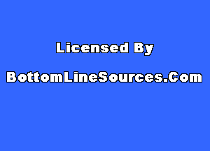 Licensed By

BottomLineSources.Com