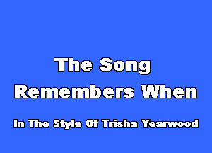 The Song

Remembers When

In The Styic Of Trisha Yearwood
