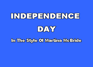 IINIDIEPIENIDIENCIE
DAY

In The Styic 0f Martina McBride