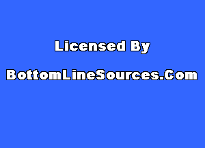 Licensed By

BottomLineSources.Com