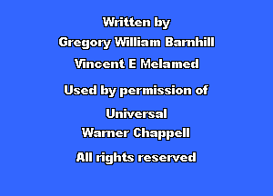 Written by
Gregory William Bamhill

Vincent E Melamcd

Used by permission of

Universal

Warner Chappcll

All rights reserved