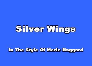 Sillvelr Wings

In The Styie 0! Mode Haggard