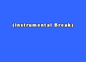 (Instrumental Break)