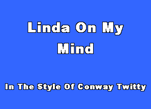 Linda On My
Mind

In The Style Of Conway Twitty