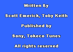 Written By
Scott Emerick, Tobyr Keith
Published by
Sony, Tokeco Tunes

All rights reserved