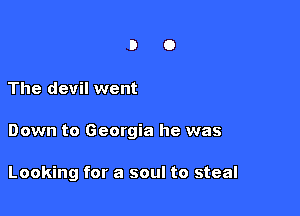 The devil went

Down to Georgia he was

Looking for a soul to steal