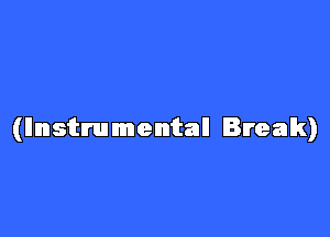 (llnstmmentall Break)