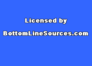 Licensed by

BottomLineSources.com