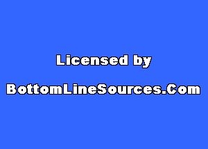 Licensed by

BottomLineSources.Com