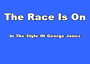 The Race Ils th

In The Styic 0f George Jones