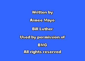 Written by

Aimee Mayo

Bill Luther

Used by permission of

BMG
All rights reserved