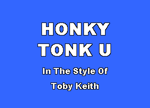 MQNKY
TQNK U

In The Style Of
Toby Keith