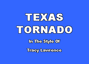 TEXAS
TQRNAIQ

In The Styic 0f

Tracy Lawrence