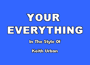 V(CDUIR
EVERYTHING

In The Style Of

Keith Urban