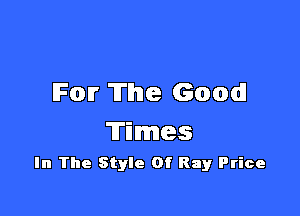 For The Good!

Times
In The Style Of Ray Price