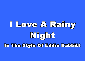 U Love A Ramy

NEnght

In The Style Of Eddie Rabbitt