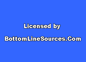 Licensed by

BottomLineSources.Com