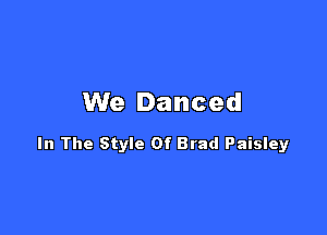 We Danced

In The Style Of Brad Paisley