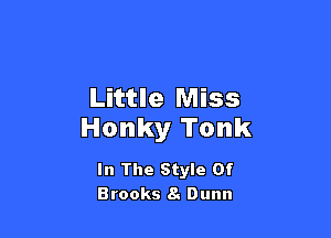 Little Miss

Honky Tonk

In The Style Of
Brooks 8. Dunn