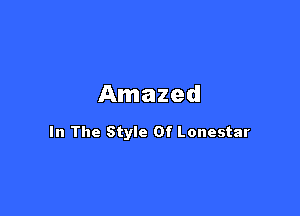 Amazed

In The Style Of Lonestar