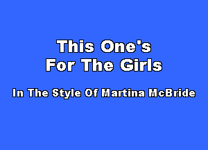 This One's
For The Girls

In The Style Of Hartina HcBride