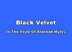 Black Velvet

In The Style Of Alannah Myles
