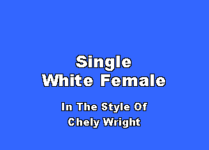 Single

White Female

In The Style Of
Chely Wright