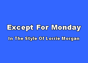 Except For Monday

In The Style Of Lorrie Horgan