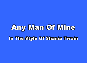 Any Man Of Mine

In The Style Of Shania Twain