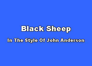 Black Sheep

In The Style Of John Anderson