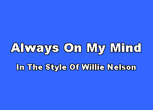 Always On My Mind

In The Style Of Willie Nelson