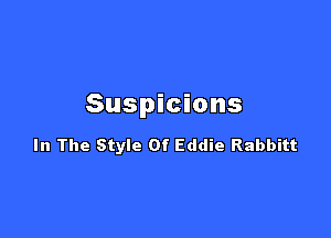 Suspicious

In The Style Of Eddie Rabbitt
