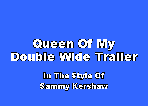 Queen Of My

Double Wide Trailer

In The Style Of
Sammy Kershaw