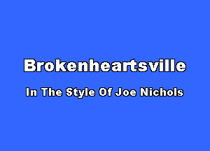 Brokenheartsville

In The Style Of Joe Nichols