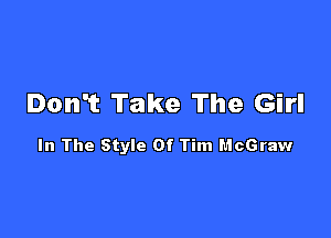 Don't Take The Girl

In The Style Of Tim McGraw