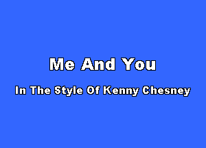 Me And You

In The Style Of Kenny Chesney
