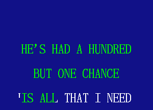 HES HAD A HUNDRED
BUT ONE CHANCE
'IS ALL THAT I NEED