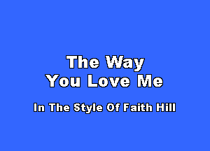 The Way

You Love Me

In The Style Of Faith Hill