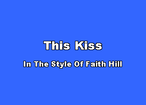 This Kiss

In The Style Of Faith Hill