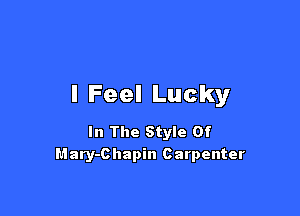 I Feel Lucky

In The Style Of
Mary-Chapin Carpenter
