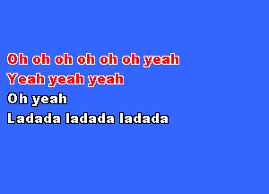 Gmemdhdhdhemmah
Veahmdhmdb

Oh yeah
Ladada ladada ladada