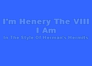 Il'm lHleImeIry The Will!
u Am

In The Style Of Herman's Hermits