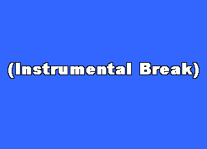 (Instrumental Break)