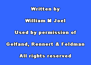 Written by
William H Joel
Used by permission of
Gelfand, Rennert 8. Feldman

All rights reserved