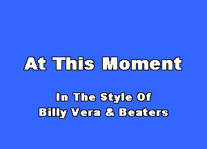 At This Moment

In The Style Of
Billy Veta 8. Beaters